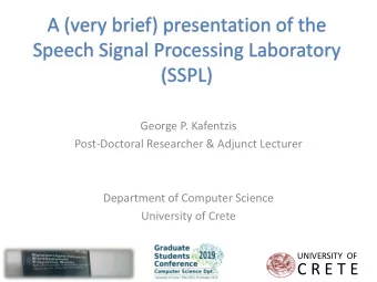 A (very brief) presentation of the  Speech Signal Processing Laboratory  (SSPL)  George P.