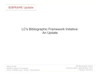LC's Bibliographic Framework Initiative:  An Update  28 November 2012  Kevin Ford  Semantic Web in
