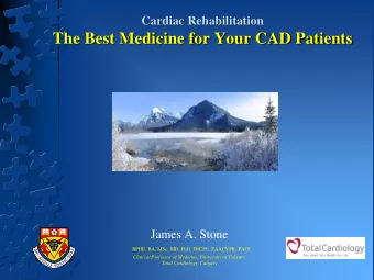 The Best Medicine for Your CAD Patients  James A. Stone  BPHE, BA, MSc, MD, PhD, FRCPC, FAACVPR,