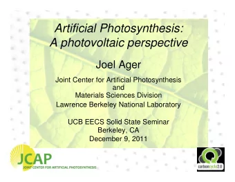 Artificial Photosynthesis:  A photovoltaic perspective  Joel Ager  Joint Center for Artificial