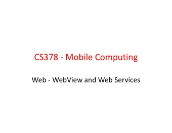 CS378 - Mobile Computing  Web - WebView and Web Services  WebView  A View that display web pages