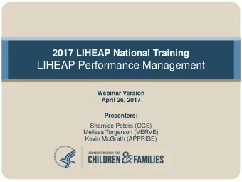 LIHEAP Performance Management  Webinar Version  April 26, 2017  Presenters:  Sharnice Peters (OCS)