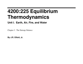 4200:225 Equilibrium  Thermodynamics  Unit I.  Earth, Air, Fire, and Water  Chapter 3.  The Entropy