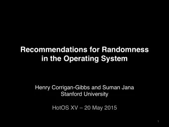 Recommendations for Randomness   in the Operating System  Henry Corrigan-Gibbs and Suman Jana