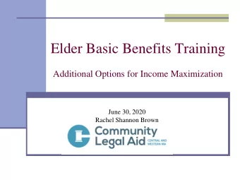 Elder Basic Benefits Training  Additional Options for Income Maximization  June 30, 2020  Rachel