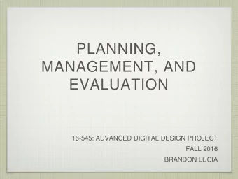 PLANNING,  MANAGEMENT, AND  EVALUATION  18-545: ADVANCED DIGITAL DESIGN PROJECT  FALL 2016  BRANDON