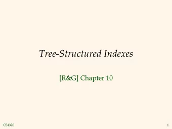 Tree-Structured Indexes  [R&amp;G] Chapter 10  CS4320  1  Introduction  As for any index, 3