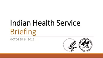 Indian H  Heal  ealth Ser  Servi  vice  ce  Briefing  OCTOBER 9, 2016  2016/2017 A  Agency P  y