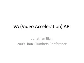 VA (Video Acceleration) API  Jonathan Bian  2009 Linux Plumbers Conference  Motivation for creating