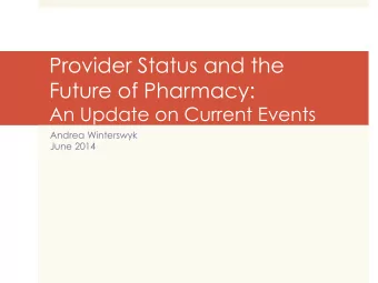 Provider Status and the  Future of Pharmacy:  An Update on Current Events  Andrea Winterswyk  June