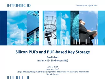 Silicon PUFs and PUF-based Key Storage  Roel Maes  Intrinsic-ID, Eindhoven (NL)  June 6, 2014