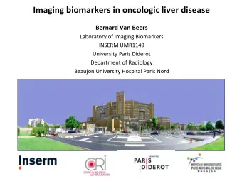 Imaging biomarkers in oncologic liver disease  Bernard Van Beers  Laboratory of Imaging Biomarkers