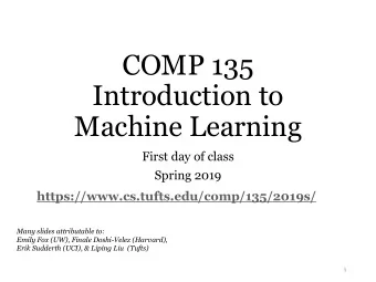 COMP 135  Introduction to  Machine Learning  First day of class  Spring 2019