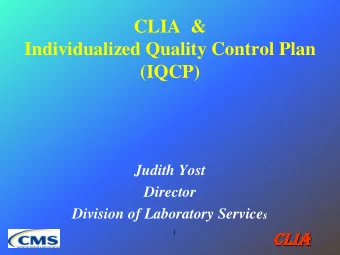 CLIA  &amp;  Individualized Quality Control Plan  (IQCP)  Judith Yost  Director Division of