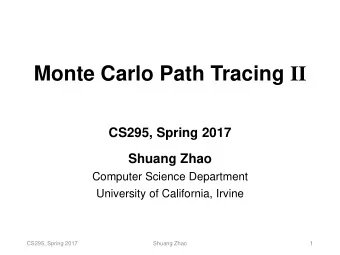 Monte Carlo Path Tracing II  CS295, Spring 2017  Shuang Zhao  Computer Science Department