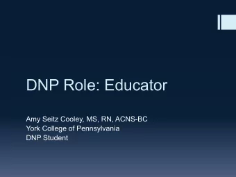 DNP Role: Educator  Amy Seitz Cooley, MS, RN, ACNS-BC  York College of Pennsylvania  DNP Student