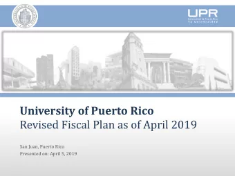 University of Puerto Rico  Revised Fiscal Plan as of April 2019  San Juan, Puerto Rico  Presented