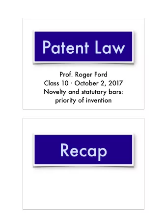 Patent Law  Prof. Roger Ford Class 10  October 2, 2017  Novelty and statutory bars: