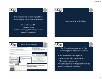 The Continuing Controversy Over  Screening for Gestational Diabetes  I have nothing to disclose.