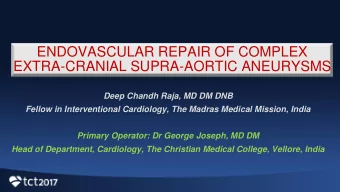 ENDOVASCULAR REPAIR OF COMPLEX  EXTRA-CRANIAL SUPRA-AORTIC ANEURYSMS  Deep Chandh Raja, MD DM DNB