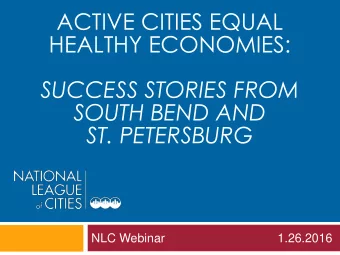 ACTIVE CITIES EQUAL  HEALTHY ECONOMIES:  SUCCESS STORIES FROM  SOUTH BEND AND  ST. PETERSBURG  NLC