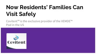 Now Residents Families Can  Visit Safely  Covitent is the exclusive provider of the VEMDE