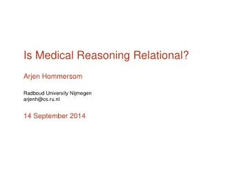 Is Medical Reasoning Relational?  Arjen Hommersom  Radboud University Nijmegen  arjenh@cs.ru.nl  14