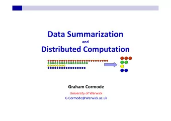 Data Summarization  and  Distributed Computation  Graham Cormode  University of Warwick