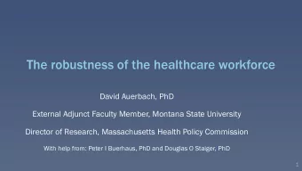 The robustness of the healthcare workforce  David Auerbach, PhD  External Adjunct Faculty Member,