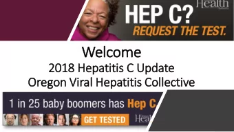 We  Welcome  2018  2018 H  Hepatiti  tis  s C Upd  pdate  Oregon V  Viral H  l Hepatit  itis  is C
