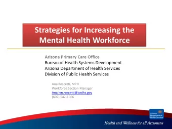 Strategies for Increasing the  Mental Health Workforce  Arizona Primary Care Office Bureau of