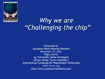 Why we are  Challenging the chip  Presented to  European Work Hazards Network  September 29,