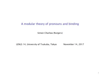 A modular theory of pronouns and binding  Simon Charlow (Rutgers)  LENLS 14, University of Tsukuba,