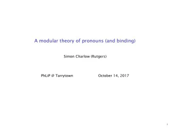A modular theory of pronouns (and binding)  Simon Charlow (Rutgers)  PhLiP @ Tarrytown  October 14,