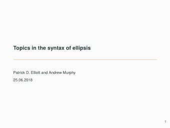 Topics in the syntax of ellipsis  Patrick D. Elliott and Andrew Murphy  25.06.2018  1  Some