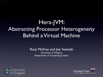 Hera-JVM:  Abstracting Processor Heterogeneity  Behind a Virtual Machine  Ross McIlroy and Joe