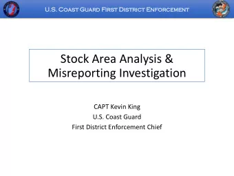 Stock Area Analysis &amp;  Misreporting Investigation  CAPT Kevin King  U.S. Coast Guard  First