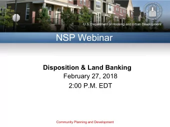 NSP Webinar Disposition &amp; Land Banking February 27, 2018 2:00 P.M. EDT Community Planning and