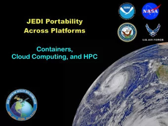 JEDI Portability  Across Platforms  Containers,  Cloud Computing, and HPC  Outline  I)  JEDI