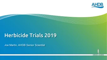 Herbicide Trials 2019  Joe Martin, AHDB Senior Scientist  Aims   Residual Herbicides SPot W and