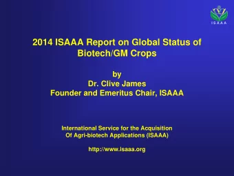 2014 ISAAA Report on Global Status of  Biotech/GM Crops  by  Dr. Clive James  Founder and Emeritus