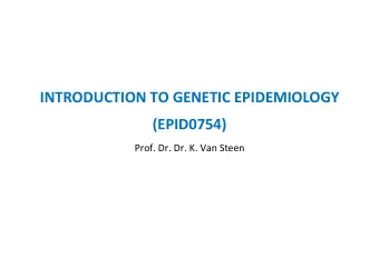 INTRODUCTION TO GENETIC EPIDEMIOLOGY  (EPID0754)  Prof. Dr. Dr. K. Van Steen  Introduction to