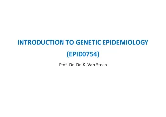 INTRODUCTION TO GENETIC EPIDEMIOLOGY  (EPID0754)  Prof. Dr. Dr. K. Van Steen  Introduction to