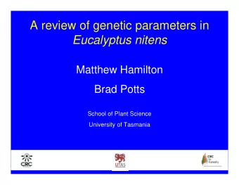 A review of genetic parameters in  Eucalyptus nitens  Matthew Hamilton  Brad Potts  School of Plant