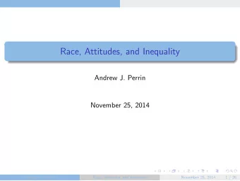 Race, Attitudes, and Inequality  Andrew J. Perrin  November 25, 2014  Andrew J. Perrin  Race,