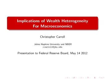 Implications of Wealth Heterogeneity  For Macroeconomics  Christopher Carroll  Johns Hopkins
