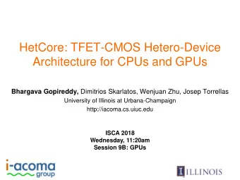 HetCore: TFET-CMOS Hetero-Device  Architecture for CPUs and GPUs Bhargava Gopireddy, Dimitrios