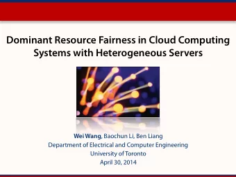 Dominant Resource Fairness in Cloud Computing  Systems with Heterogeneous Servers Wei Wang ,
