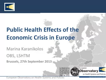 Public Health Effects of the  Economic Crisis in Europe  Marina Karanikolos  OBS, LSHTM  Brussels,