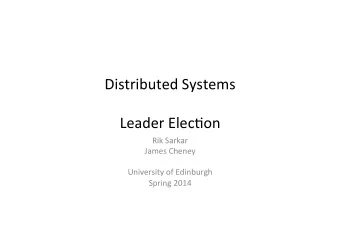 Distributed  Systems      Leader  Elec3on    Rik  Sarkar    James  Cheney